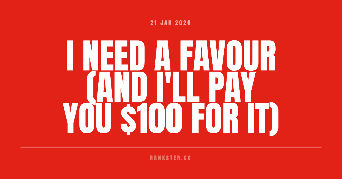 I need a favour (and I'll pay you $100 for it)